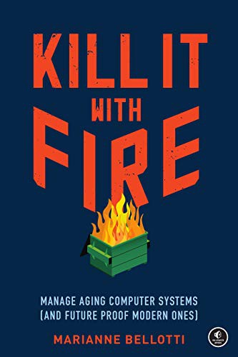 Cover of Kill It with Fire: Manage Aging Computer Systems